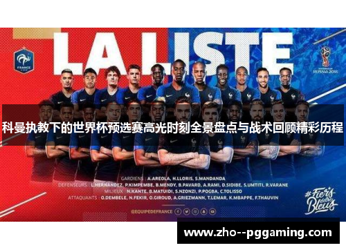 科曼执教下的世界杯预选赛高光时刻全景盘点与战术回顾精彩历程 科曼执教下的世界杯预选赛高光时刻全景盘点与战术回顾精彩历程